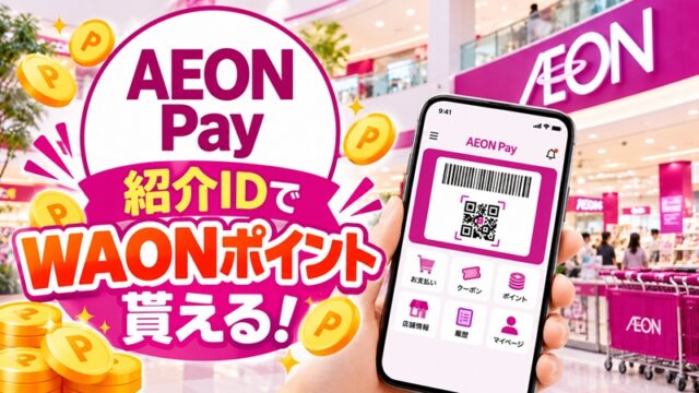 イオンペイ（AEON Pay）の初回インストール特典！友達紹介ID・招待キャンペーン